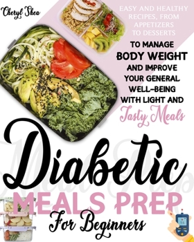 Paperback Diabetic Meals Prep For Beginners: Easy And Healthy Recipes, From Appetizers To Desserts, To Manage Body Weight And Improve Your General Well-Being Wi Book