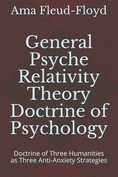 Paperback General Psyche Relativity Theory Doctrine of Psychology: Doctrine of Three Humanities as Three Anti-Anxiety Strategies Book