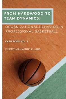 From Hardwood to Team Dynamics: Organizational Behavior in Professional Basketball Case Book Vol. 3 (Professional Basketball Case Study Series)