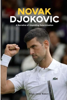 Paperback Novak Djokovic: A Narrative of Unyielding Determination Book