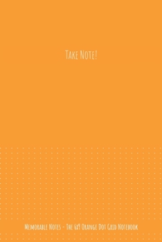 The 6x9 Orange Dot Grid Notebook - Take Note!