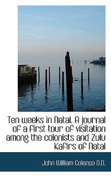 Paperback Ten Weeks in Natal. a Journal of a First Tour of Visitation Among the Colonists and Zulu Kafirs of N Book