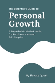 Paperback The Beginner's Guide to Personal Growth: A Simple Path to Mindset, Habits, Emotional Awareness & Self-Discipline Book