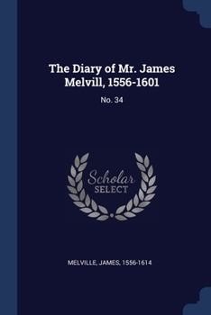 Paperback The Diary of Mr. James Melvill, 1556-1601: No. 34 Book
