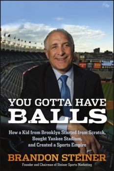 Hardcover You Gotta Have Balls: How a Kid from Brooklyn Started from Scratch, Bought Yankee Stadium, and Created a Sports Empire Book