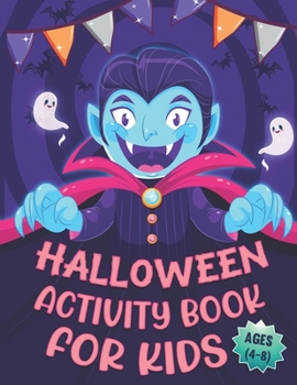 Halloween Activity Book For Kids Ages 4-8: A Funny and Spooky Kids Halloween Season Learning Activity Book for Coloring Pages, Dot to Dot, Word Search, Tic Tac Toe, Mazes, Sudoku and More