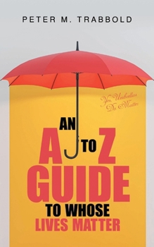 Paperback An A to Z Guide to Whose Lives Matter: Yes, Umbrellas Do Matter Book