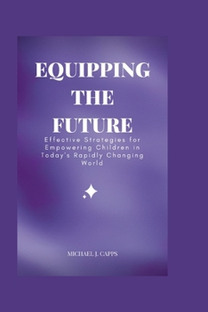 Paperback Equipping the Future: Effective Strategies for Empowering Children in Today's Rapidly Changing World Book