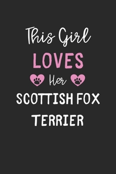 This Girl Loves Her Scottish Fox Terrier: Lined Journal, 120 Pages, 6 x 9, Funny Scottish Fox Terrier Gift Idea, Black Matte Finish (This Girl Loves Her Scottish Fox Terrier Journal)