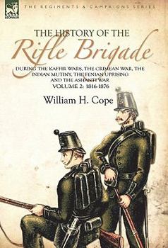 Paperback The History of the Rifle Brigade-During the Kaffir Wars, The Crimean War, The Indian Mutiny, The Fenian Uprising and the Ashanti War: Volume 2-1816-18 Book