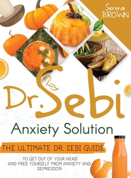 Hardcover Dr. Sebi Anxiety Solution: The Ultimate Dr. Sebi Guide to Free Yourself From Anxiety and Depression Book