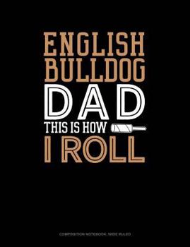 Paperback English Bulldog Dad This Is How I Roll: Composition Notebook: Wide Ruled Book