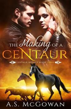 The Making of a Centaur - Book #3 of the Centaur Agency