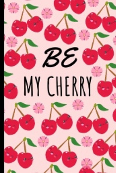 Paperback Be My Cherry: Funny and Cute Cherry Notebook Journal Great Birthday Gift Idea For Fruit Lovers 6x9 Book