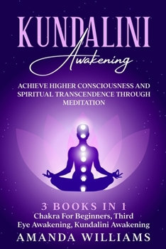 Paperback Kundalini Awakening: Achieve Higher Consciousness and Spiritual Transcendence Through Meditation - 3 Books in 1: Chakra For Beginners, Thir Book