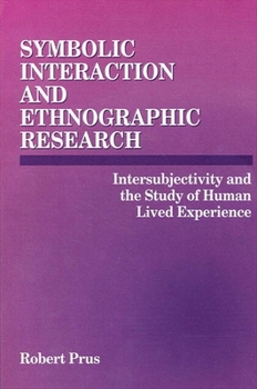 Hardcover Symbolic Interaction and Ethnographic Research: Intersubjectivity and the Study of Human Lived Experience Book