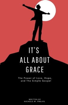It's All About Grace: The Power of Love, Hope, and The Simple Gospel