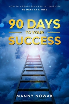 Paperback 90 Days to Your Success: How to create success in your life - 90 days at a time Book
