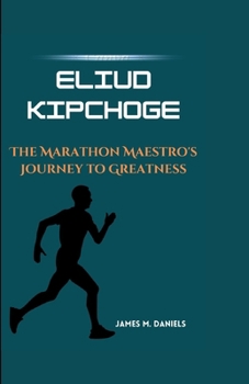 Paperback Eliud Kipchoge: The Marathon Maestro's Journey to Greatness Book