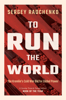 To Run the World: The Kremlin's Cold War Bid for Global Power