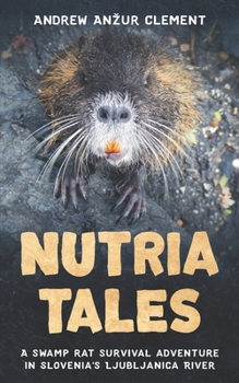 Paperback Nutria Tales: A swamp rat survival adventure in Slovenia's Ljubljanica River. Book
