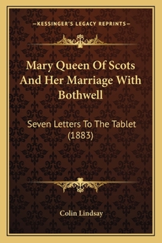 Paperback Mary Queen Of Scots And Her Marriage With Bothwell: Seven Letters To The Tablet (1883) Book