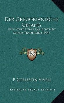 Paperback Der Gregorianische Gesang: Eine Studie Uber Die Echtheit Seiner Tradition (1904) [German] Book