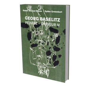 Hardcover Georg Baselitz: Peintre Graveur IV: Catalog Raisonné of the Graphic Work 1989-1992 Book