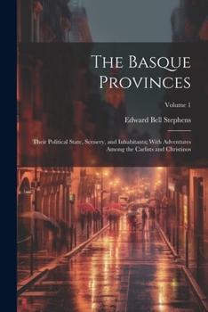 Paperback The Basque Provinces: Their Political State, Scenery, and Inhabitants; With Adventures Among the Carlists and Christinos; Volume 1 Book