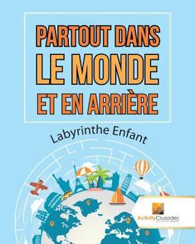Paperback Partout Dans Le Monde Et En Arrière: Labyrinthe Enfant [French] Book