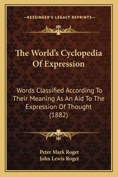 Paperback The World's Cyclopedia Of Expression: Words Classified According To Their Meaning As An Aid To The Expression Of Thought (1882) Book