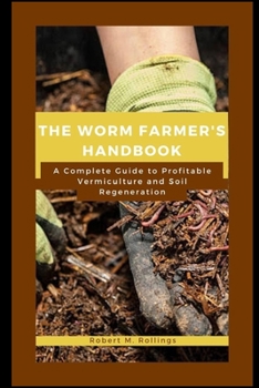 THE WORM FARMER'S HANDBOOK: A Complete Guide to Profitable Vermiculture and Soil Regeneration