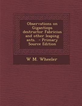Paperback Observations on Gigantiops Destructor Fabricius and Other Leaping Ants. - Primary Source Edition Book