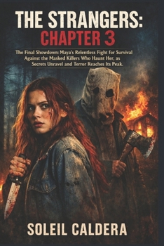 THE STRANGERS: CHAPTER 3: The Final Showdown: Maya's Relentless Fight for Survival Against the Masked Killers Who Haunt Her, as Secrets Unravel and Terror Reaches Its Peak