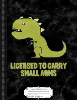 Licensed to Carry Small Arms T-Rex Dinosaur Composition Notebook: College Ruled 93/4 X 71/2 100 Sheets 200 Pages for Writing