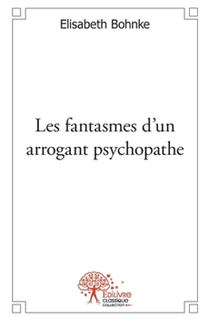 Paperback Les fantasmes d'un arrogant psychopathe: Spéculations hasardeuses [French] Book