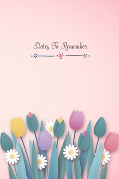 Dates to Remember: Record your important anniversary, birthday, celebration, card log, Perpetual Event Calendars, monthly Quotes Journal to Write in: Tulip Flower Theme