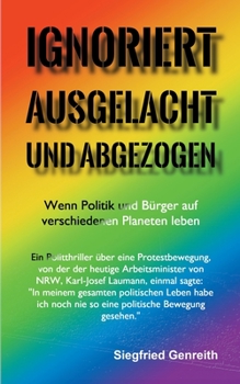 Paperback Ignoriert, ausgelacht und abgezogen: Wenn Politik und Bürger auf verschiedenen Planeten leben [German] Book