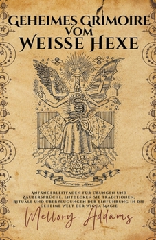 Paperback Geheimes Grimoire Vom Weiße Hexe -Anfängerleitfaden für Übungen und Zaubersprüche. Entdecken Sie Traditionen, Rituale und Überzeugungen der Einführung [German] Book