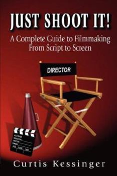 Paperback Just Shoot It!: A Complete Guide to Filmmaking from Script to Screen Book