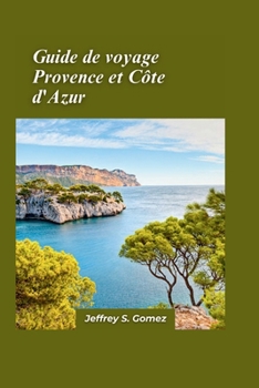 Guide de voyage Provence et Côte d'Azur 2024: Voyage d'un amoureux de la nature à travers des paysages à couper le souffle et des écosystèmes diversifiés (French Edition)
