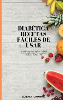 Hardcover Diab?tica Recetas F?ciles de Usar: Descubra Las Recetas M?s F?ciles Y Deliciosas Para Las Personas Con Diabetes De Tipo 1 Y 2 [Spanish] Book