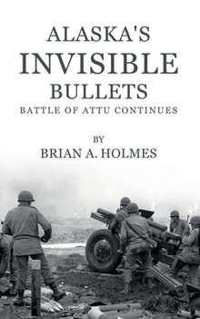 Hardcover Alaska’s Invisible Bullets: Battle of Attu continues Book