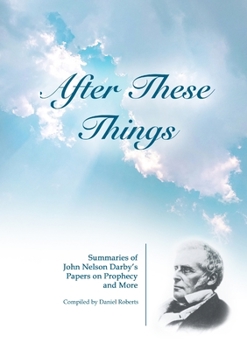 Paperback After These Things: Summaries of John Nelson Darby's Papers on Prophecy and More Book