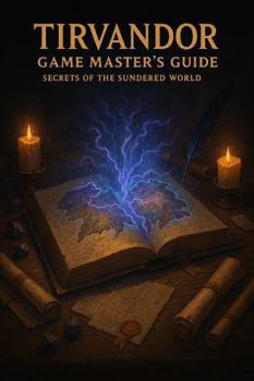 Tirvandor Game Master's Guide: Secrets of the Sundered World (Tirvandor TTRPG Series)