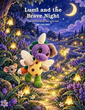 Lumi and the Brave Night: A Gentle Bedtime Story That Helps Children Calm Their Worries and Feel Safe in the Dark (Lumi’s World of Stories & Wonder)