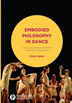 Paperback Embodied Philosophy in Dance: Gaga and Ohad Naharin's Movement Research Book