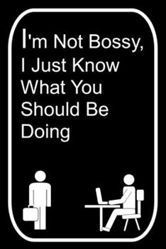 Paperback I'm Not Bossy I Just Know What You Should Be Doing: 110-Page Blank Lined Journal Office Work Coworker Manager Gag Gift Idea Book