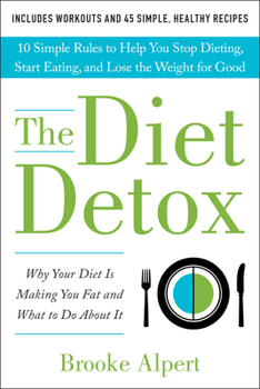 Hardcover The Diet Detox: Why Your Diet Is Making You Fat and What to Do about It: 10 Simple Rules to Help You Stop Dieting, Start Eating, and L Book