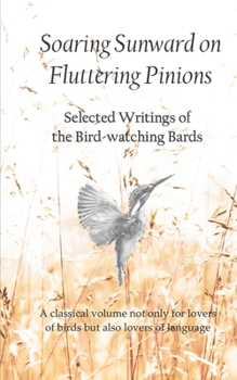 Paperback Soaring Sunward on Fluttering Pinions: Selected Writings of the Bird-watching Bards Book